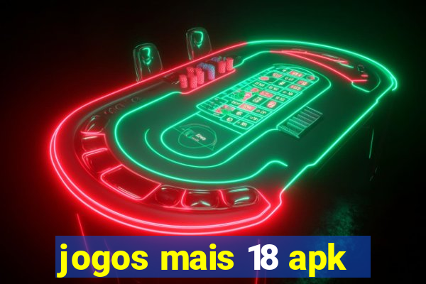 jogos mais 18 apk